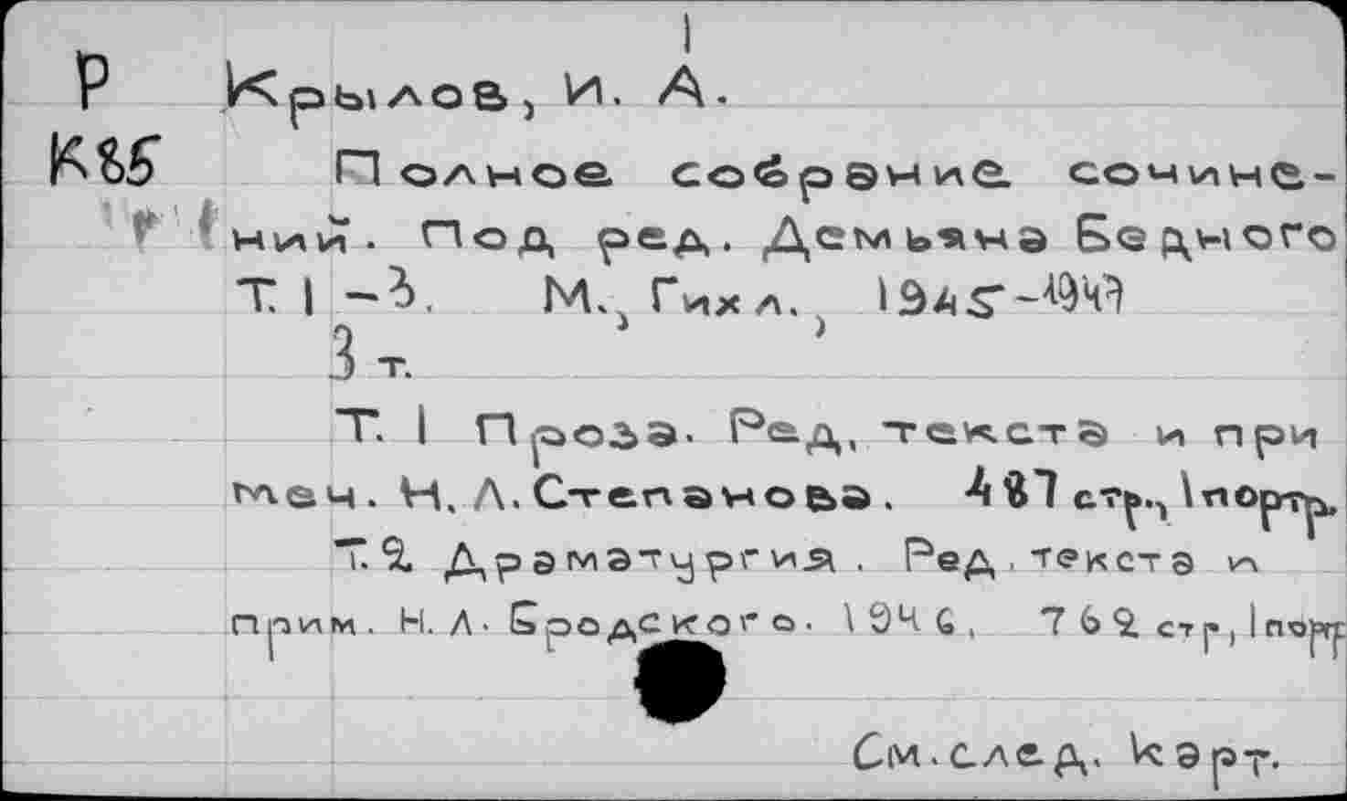 ﻿Полное собрэние. сочинении- Под р>ед. Демьяна Бедысго T I	М. Гихл. ISAS’-W
Б
T. I Про^а- Р^-А. текста и при глеч . Н. Л. Стйпаноьэ . Л Я7 \noprp,
Т. 2. Др а гиэтург ид , Ред. текста и\